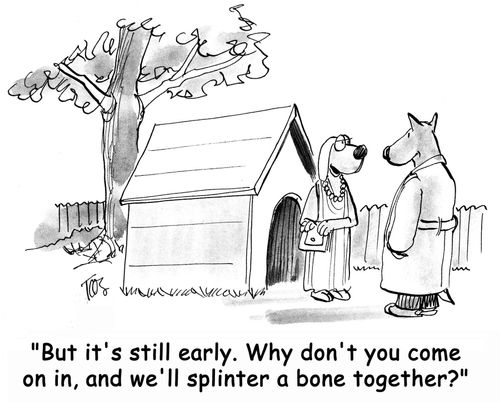 'But it's still early. Why don't you come on in, and we'll splinter a bone together?'