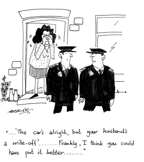 '...'The car's alright, but your husband's a write-off'... Frankly I think you could have put it better...'