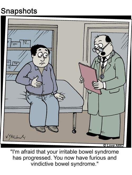 'I'm afraid that your irritable bowel syndrome has progressed. You now have furious and vindictive bowel syndrome.'