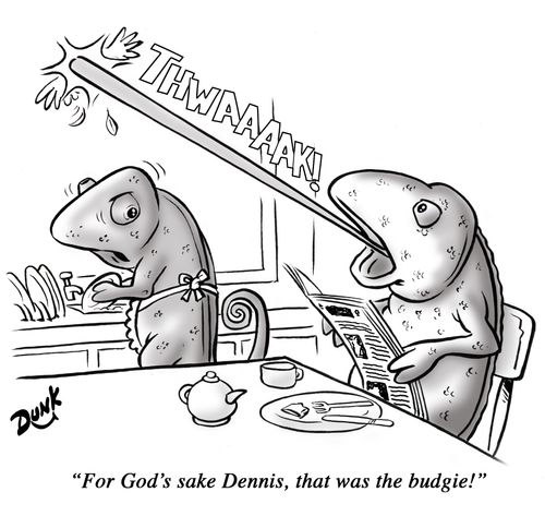 "For God's sake Dennis, that was the budgie!"