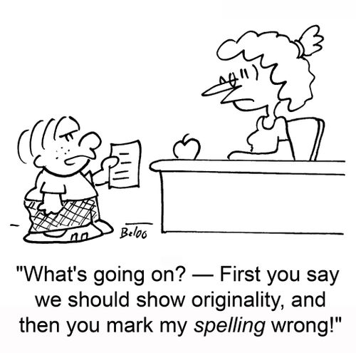 'What's going on? -- First you say we should show originality, and then you mark my spelling wrong!'