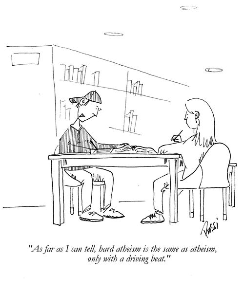 'As far as I can tell, hard atheism is the same as atheism, only with a driving beat.'