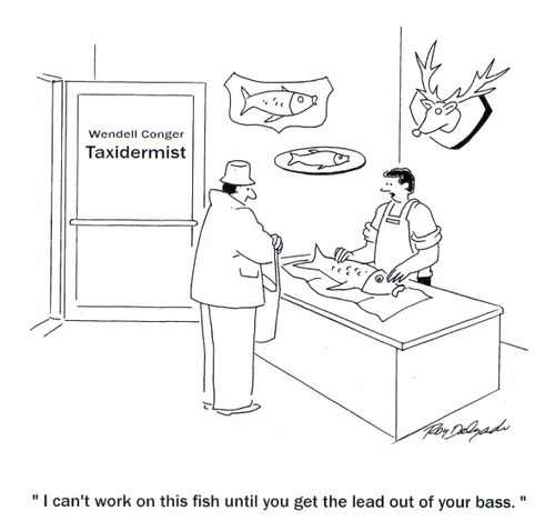 'I can't work on this fish until you get the lead out of your bass.'