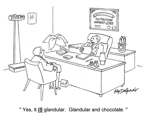 'Yes, it is glandular. Glandular and chocolate.'