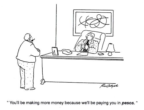 'You'll be making more money because we'll be paying you in pesos.'
