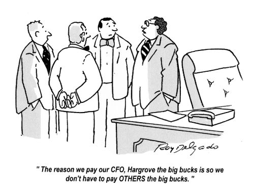 'The reason we pay our CFO, Hargrove the big bucks is so we don't have to pay OTHERS the big bucks.'