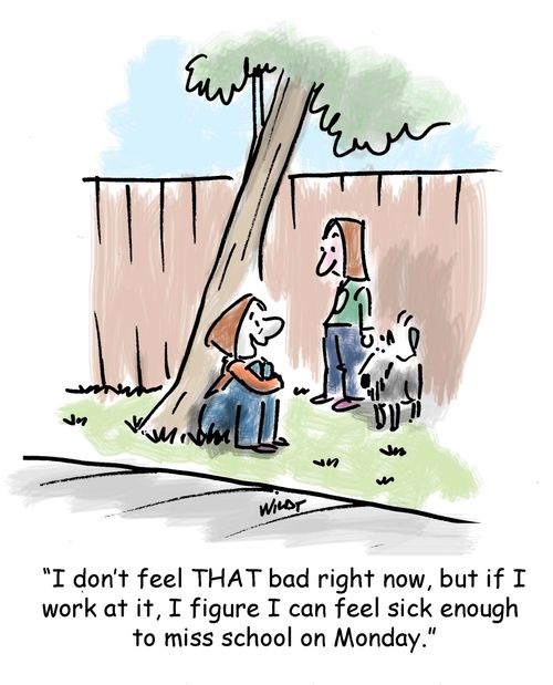 'I don't feel THAT bad right now, but if I work at it, I figure I can feel sick enough to miss school on Monday.'