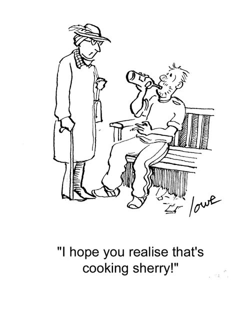 'I hope you realise that's cooking sherry.'