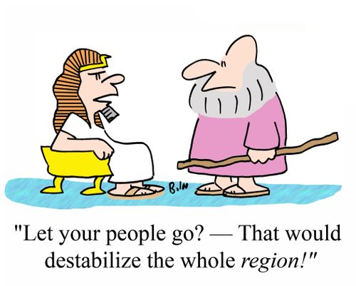 'Let your people go? - That would destabilize the whole REGION!'