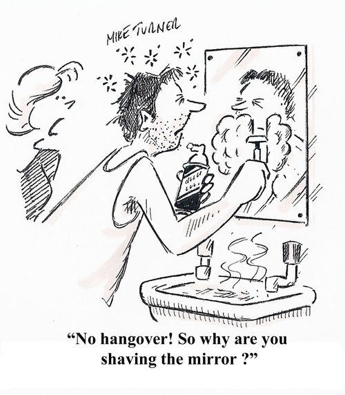 'No hangover! So why are you shaving the mirror?'