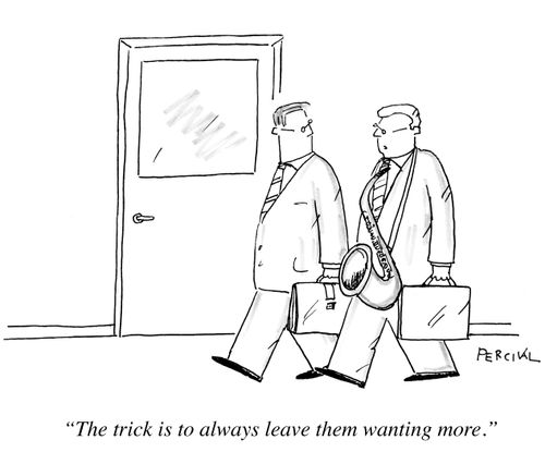 'The trick is to always leave them wanting more.'