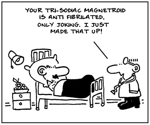 'Your tri-sodiac magnetoid is anti fibrilated. Only joking I just made that up.'
