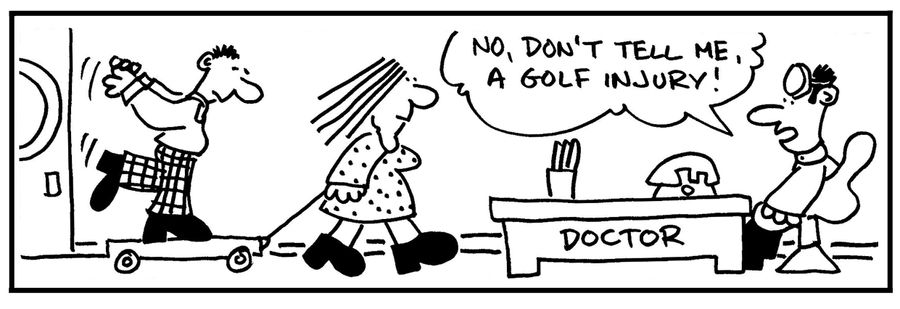'No, don't tell me, golf injury.'