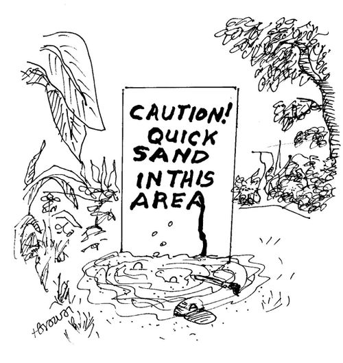 'Caution! Quick sand in this area.'