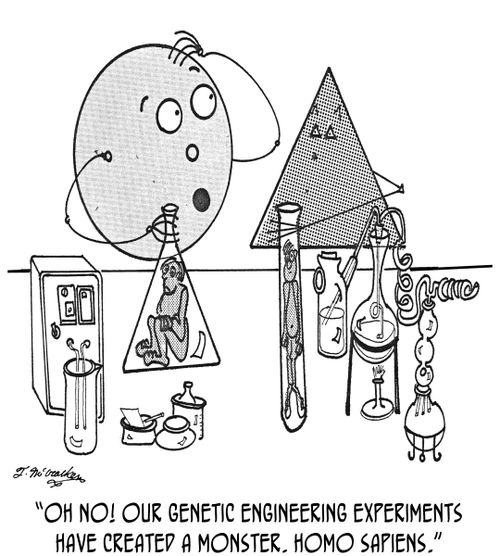 'Oh no! Our genetic engineering experiments have created a monster. Homo sapiens.'