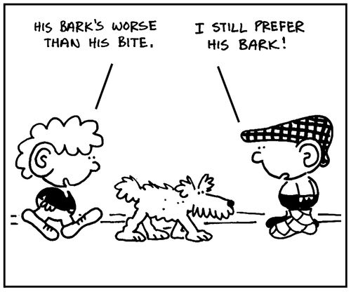 'His barks's worse than his bite.'