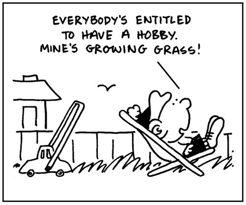 'Everybody's entitled to have a hobby. Mine's growing grass.'