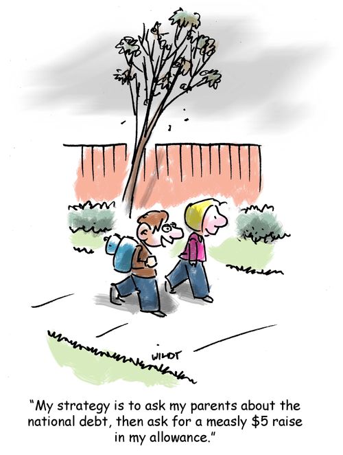 'My strategy is to ask my parents about the national debt, then ask for a measly $5 raise in my allowance.'