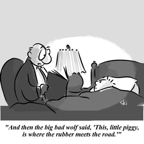 'And then the big bad wolf said, 'This, little piggy, is where the rubber meets the road.''