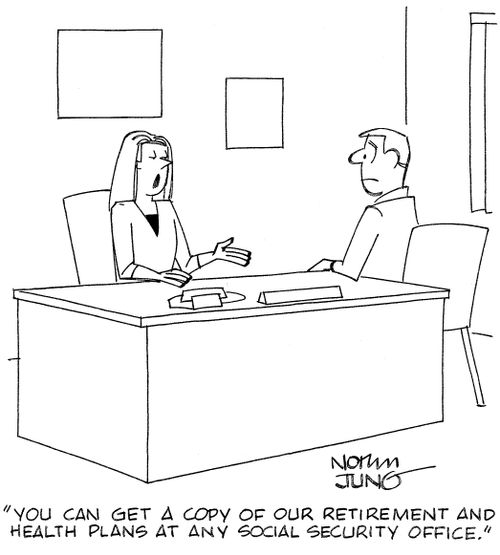 'You can get a copy of our retirement and health plans at any social security office.'