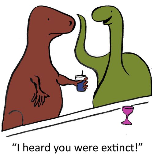 'I heard you were extinct.'