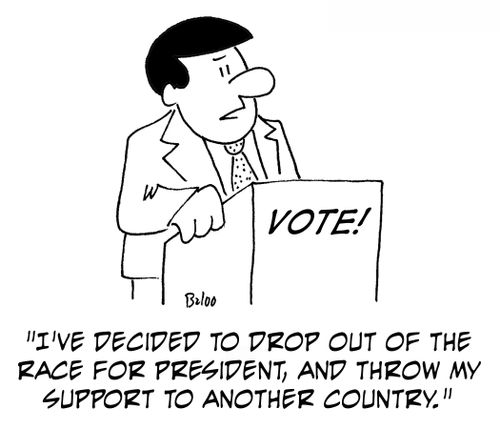 'I've decided to drop out of the race for President, and throw my support to another country.'