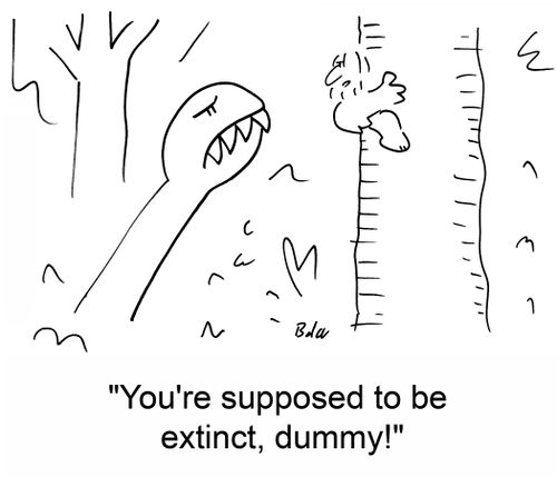 'You're suposed to be extinct, dummy!'