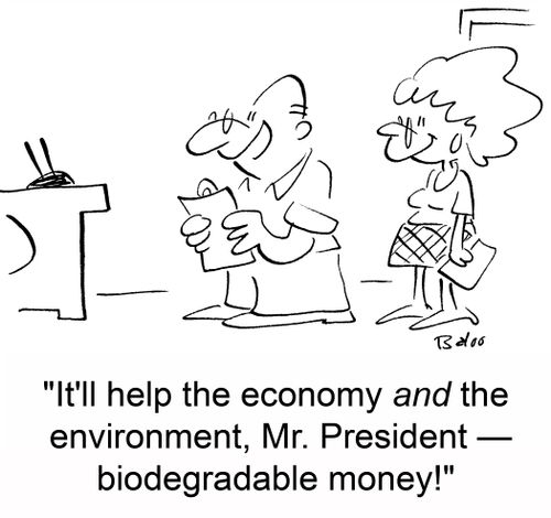 'It'll help the economy and the environment, Mr. President -- biodegradable money!'