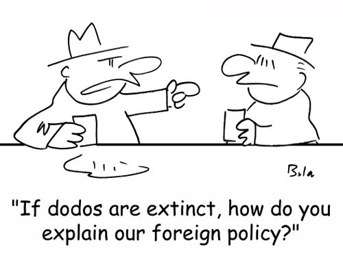 'If dodos are extinct, how do you explain our foreign policy?'