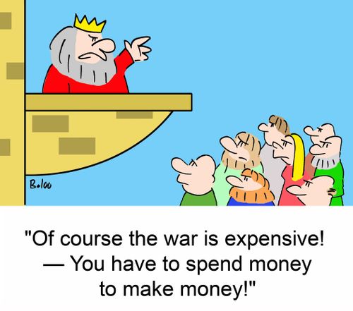 'Of course the war is expensive -- You have to spend money to make money!'