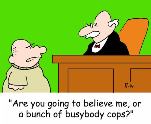 'Are you going to believe me, or a bunch of busybody cops?'