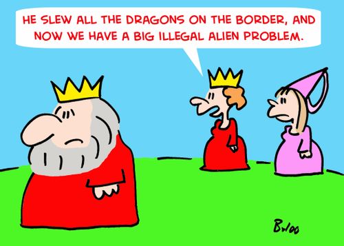 'He slew all the dragons on the border, and now we have a big illegal alien problem.'