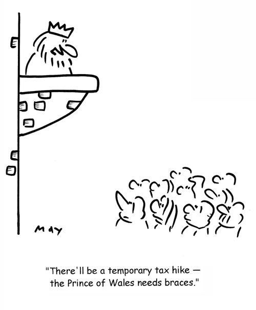 'There'll be a temporary tax hike — the Prince of Wales needs braces.'