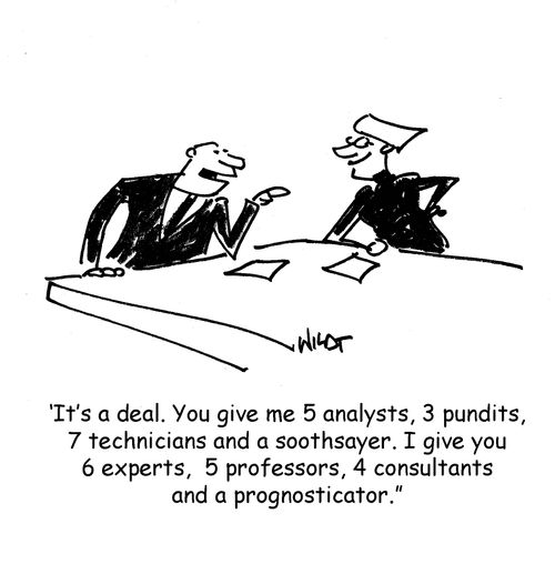 It's a deal. You give me five analysts, three pundits, seven technicians and a soothsayer. I give you six experts, five professors, four consultants and a prognosticator.