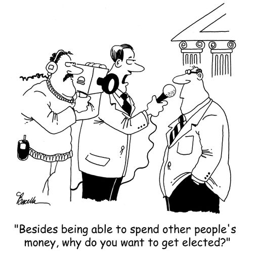 'Besides being able to spend other people's money, why do you want to get elected?'