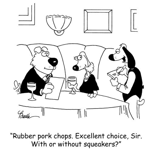 'Rubber pork chops. Excellent choice, Sir. With or without squeakers?'