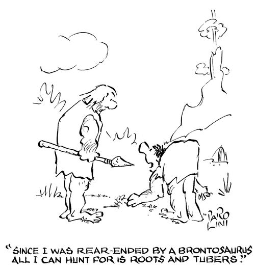 'Since I was rear-ended by a brontosaurus all I can hunt for is roots and tubers.'