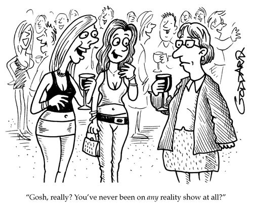 'Gosh, really? You've never been on any reality show at all?'