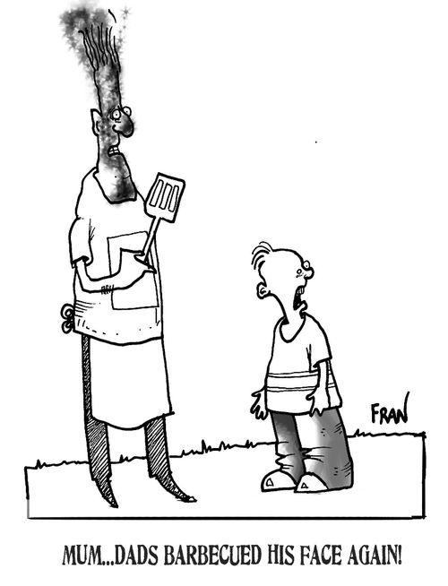'Mum...Dad's barbecued his face again.'