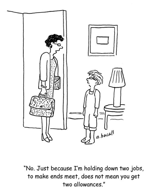 'No. Just because I'm holding down two jobs, to make ends meet, does not mean you get two allowances.'