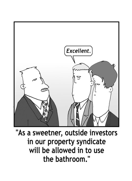 'As a sweetner, outside investors in our property syndicate will be allowed in to use the bathroom.'