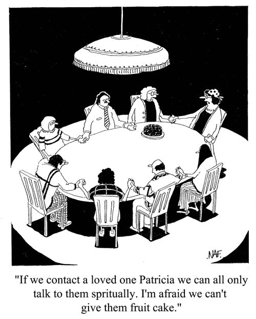 'If we contact a loved one Patricia we can all only talk to them spiritually. I'm afraid we can't give them fruit cake.'