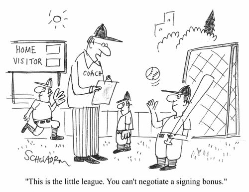 "This is the little league. You can't negotiate a signing bonus"