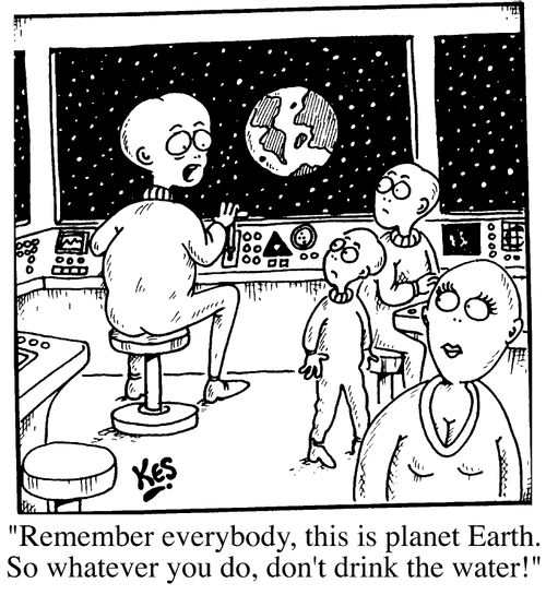 "Remember everybody, this is planet Earth, so whatever you do, don't drink the water!"