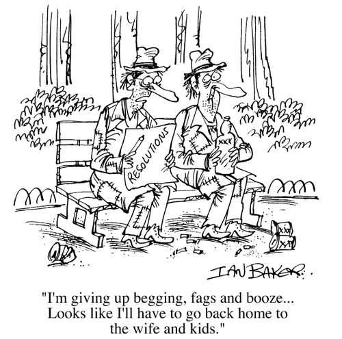 "I'm giving up begging, fags and booze...looks like I'll have to go back home to the wife and kids."