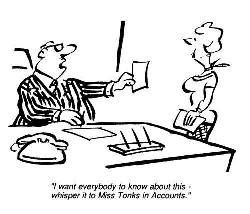 "I want everyone to know about this  - whisper it to Miss Tonks in Accounts."