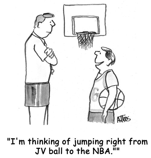 'I'm thinking of jumping right from JV ball to the NBA.'