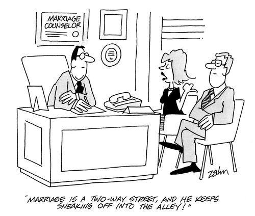'Marriage is a two-way street, and he keeps sneaking off into the alley!'