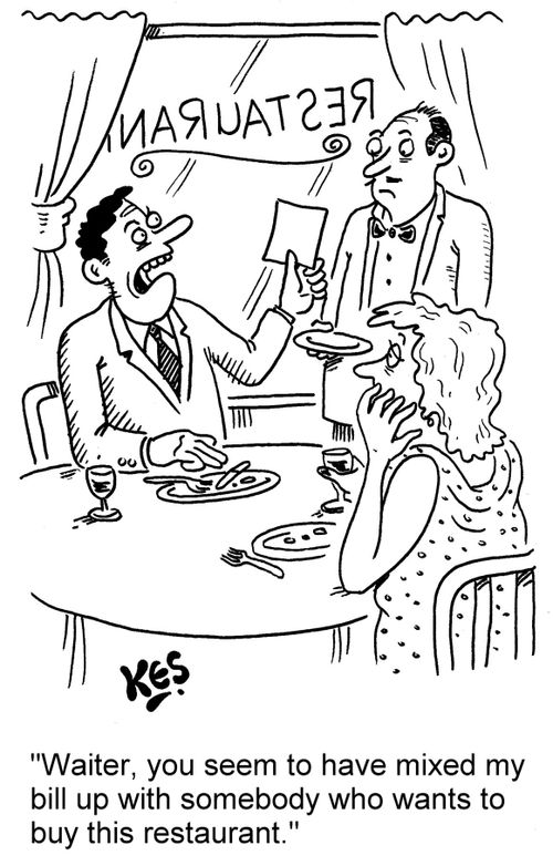 'Waiter, you seem to have mixed my bill up with somebody who wants to buy this restaurant.'
