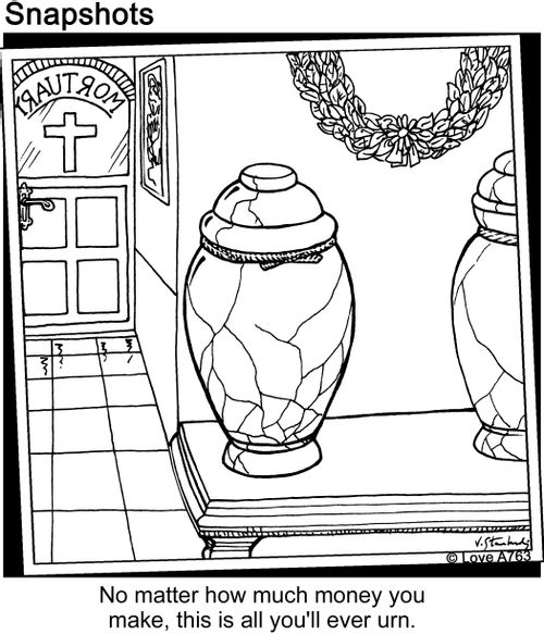 No matter how much money you make, this is all you'll ever urn.